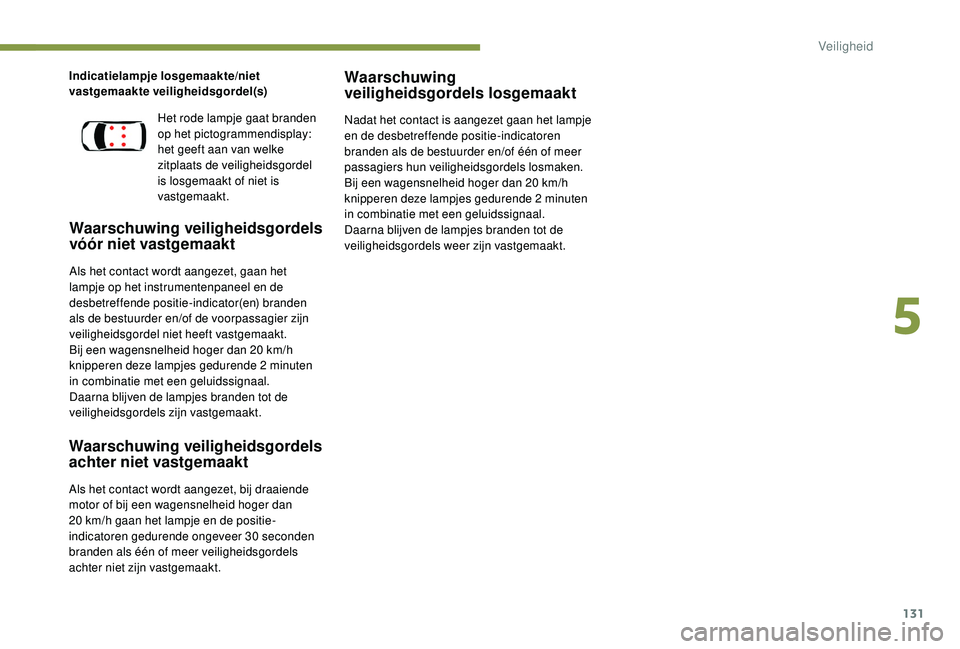 PEUGEOT 3008 2018 Instructieboekje (in Dutch) 131
Indicatielampje losgemaakte/niet
vastgemaakte veiligheidsgordel(s)
Waarschuwing veiligheidsgordels
vóór niet vastgemaakt
Als het contact wordt aangezet, gaan het
lampje op het instrumentenpan PEUGEOT 3008 2018 Instructieboekje (in Dutch) 131
Indicatielampje losgemaakte/niet
vastgemaakte veiligheidsgordel(s)
Waarschuwing veiligheidsgordels
vóór niet vastgemaakt
Als het contact wordt aangezet, gaan het
lampje op het instrumentenpan
