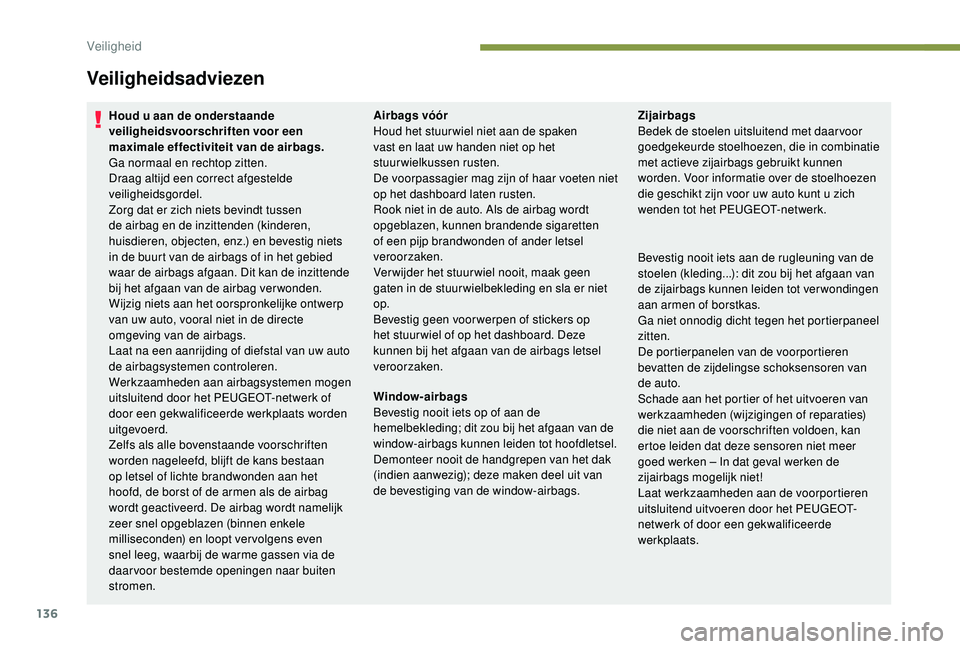 PEUGEOT 3008 2018 Instructieboekje (in Dutch) 136
Veiligheidsadviezen
Houd u aan de onderstaande
veiligheidsvoorschriften voor een
maximale effectiviteit van de airbags.
Ga normaal en rechtop zitten.
Draag altijd een correct afgestelde
veiligh PEUGEOT 3008 2018 Instructieboekje (in Dutch) 136
Veiligheidsadviezen
Houd u aan de onderstaande
veiligheidsvoorschriften voor een
maximale effectiviteit van de airbags.
Ga normaal en rechtop zitten.
Draag altijd een correct afgestelde
veiligh
