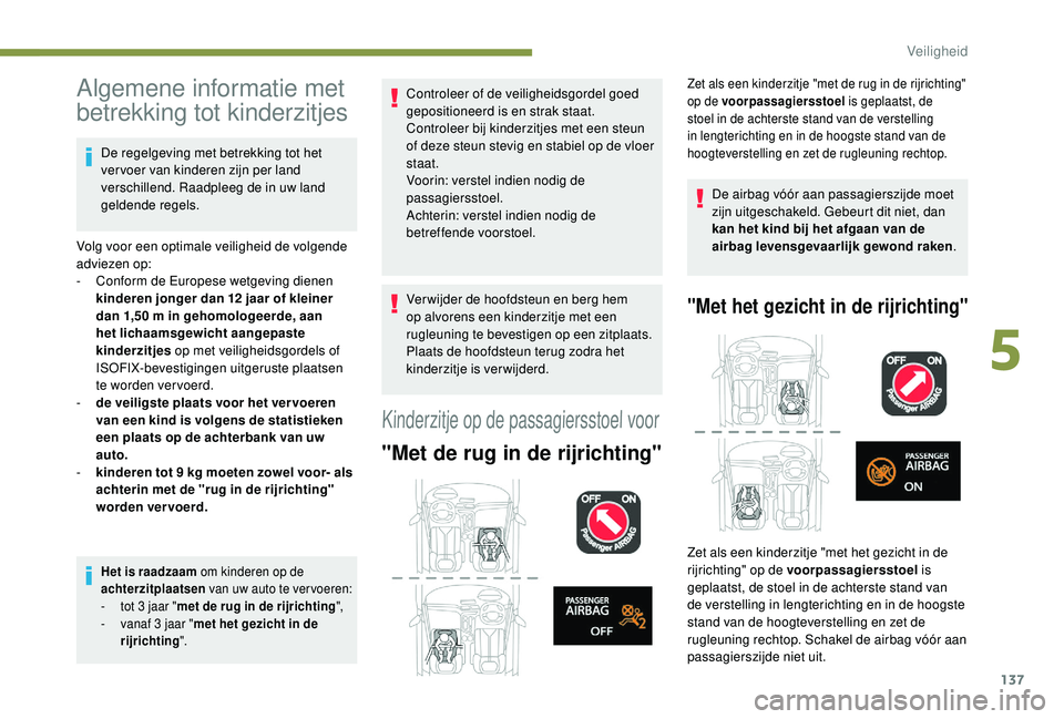 PEUGEOT 3008 2018 Instructieboekje (in Dutch) 137
Algemene informatie met
betrekking tot kinderzitjes
De regelgeving met betrekking tot het
vervoer van kinderen zijn per land
verschillend. Raadpleeg de in uw land
geldende regels.
Volg voor ee PEUGEOT 3008 2018 Instructieboekje (in Dutch) 137
Algemene informatie met
betrekking tot kinderzitjes
De regelgeving met betrekking tot het
vervoer van kinderen zijn per land
verschillend. Raadpleeg de in uw land
geldende regels.
Volg voor ee