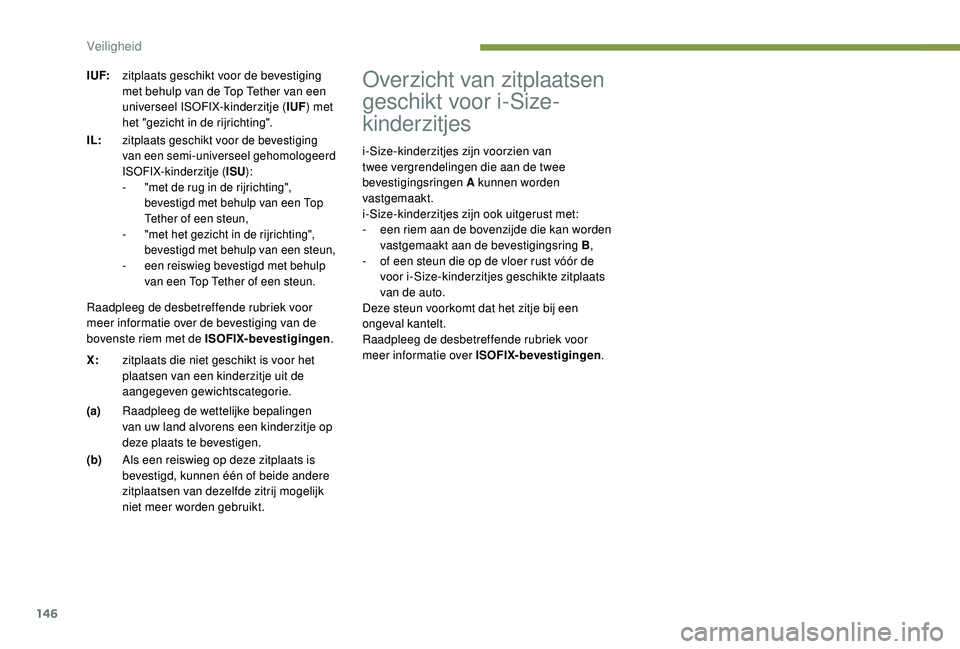 PEUGEOT 3008 2018 Instructieboekje (in Dutch) 146
Overzicht van zitplaatsen
geschikt voor i-Size-
kinderzitjes
i-Size-kinderzitjes zijn voorzien van
twee vergrendelingen die aan de twee
bevestigingsringen A kunnen worden
vastgemaakt.
i-Size-k PEUGEOT 3008 2018 Instructieboekje (in Dutch) 146
Overzicht van zitplaatsen
geschikt voor i-Size-
kinderzitjes
i-Size-kinderzitjes zijn voorzien van
twee vergrendelingen die aan de twee
bevestigingsringen A kunnen worden
vastgemaakt.
i-Size-k