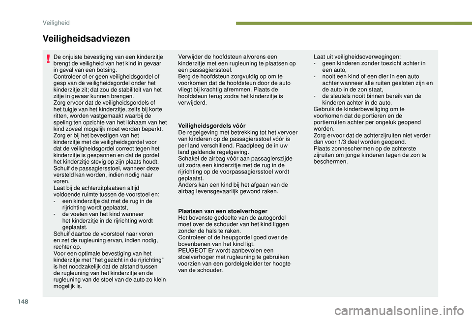 PEUGEOT 3008 2018 Instructieboekje (in Dutch) 148
Veiligheidsadviezen
De onjuiste bevestiging van een kinderzitje
brengt de veiligheid van het kind in gevaar
in geval van een botsing.
Controleer of er geen veiligheidsgordel of
gesp van de veil PEUGEOT 3008 2018 Instructieboekje (in Dutch) 148
Veiligheidsadviezen
De onjuiste bevestiging van een kinderzitje
brengt de veiligheid van het kind in gevaar
in geval van een botsing.
Controleer of er geen veiligheidsgordel of
gesp van de veil