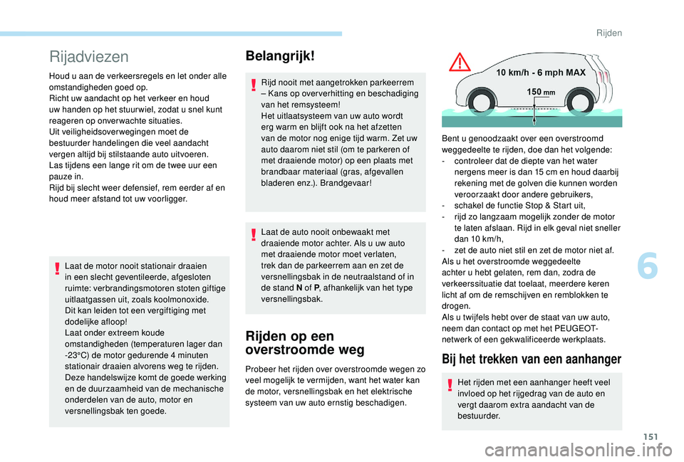 PEUGEOT 3008 2018 Instructieboekje (in Dutch) 151
Rijadviezen
Houd u aan de verkeersregels en let onder alle
omstandigheden goed op.
Richt uw aandacht op het verkeer en houd
uw handen op het stuur wiel, zodat u snel kunt
reageren op onverwacht PEUGEOT 3008 2018 Instructieboekje (in Dutch) 151
Rijadviezen
Houd u aan de verkeersregels en let onder alle
omstandigheden goed op.
Richt uw aandacht op het verkeer en houd
uw handen op het stuur wiel, zodat u snel kunt
reageren op onverwacht