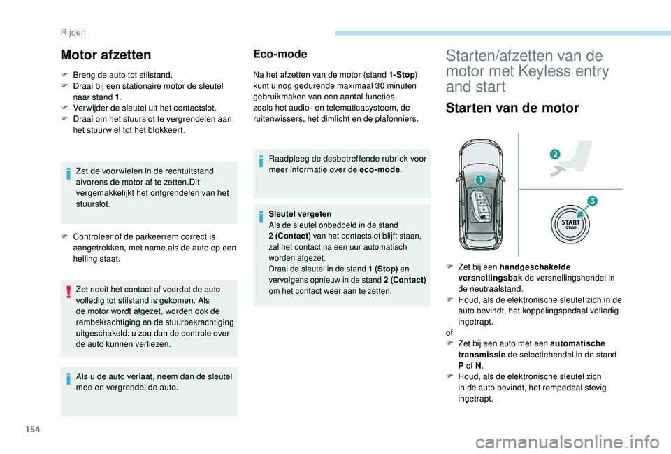 PEUGEOT 3008 2018 Instructieboekje (in Dutch) 154
Motor afzetten
F Breng de auto tot stilstand.
F D raai bij een stationaire motor de sleutel
naar stand 1 .
F
V
er wijder de sleutel uit het contactslot.
F
D
raai om het stuurslot te vergre PEUGEOT 3008 2018 Instructieboekje (in Dutch) 154
Motor afzetten
F Breng de auto tot stilstand.
F D raai bij een stationaire motor de sleutel
naar stand 1 .
F
V
er wijder de sleutel uit het contactslot.
F
D
raai om het stuurslot te vergre