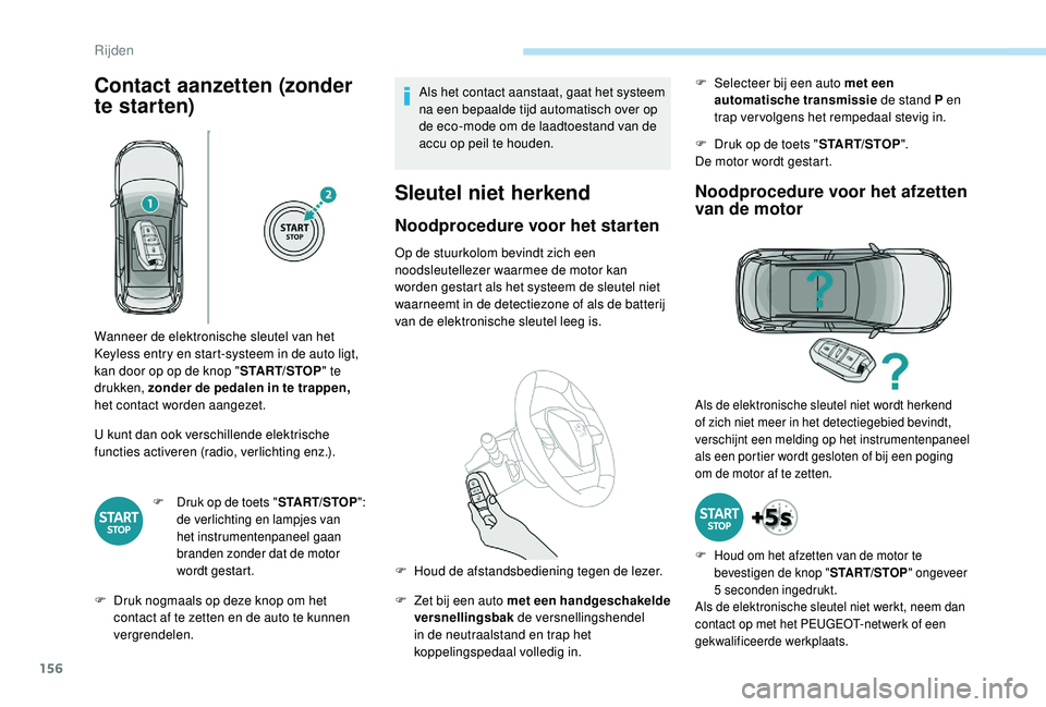 PEUGEOT 3008 2018 Instructieboekje (in Dutch) 156
Contact aanzetten (zonder
te starten)
U kunt dan ook verschillende elektrische
functies activeren (radio, verlichting enz.).
F Druk op de toets "START/STOP":
de verlichting en lampjes v PEUGEOT 3008 2018 Instructieboekje (in Dutch) 156
Contact aanzetten (zonder
te starten)
U kunt dan ook verschillende elektrische
functies activeren (radio, verlichting enz.).
F Druk op de toets "START/STOP":
de verlichting en lampjes v