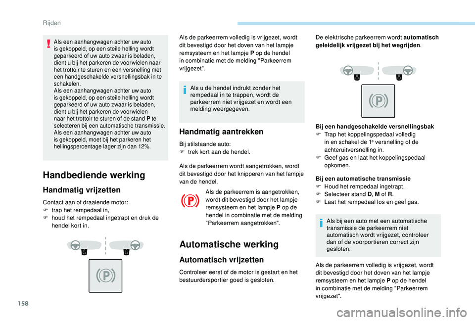 PEUGEOT 3008 2018 Instructieboekje (in Dutch) 158
Als een aanhangwagen achter uw auto
is gekoppeld, op een steile helling wordt
geparkeerd of uw auto zwaar is beladen,
dient u bij het parkeren de voor wielen naar
het trottoir te sturen en een PEUGEOT 3008 2018 Instructieboekje (in Dutch) 158
Als een aanhangwagen achter uw auto
is gekoppeld, op een steile helling wordt
geparkeerd of uw auto zwaar is beladen,
dient u bij het parkeren de voor wielen naar
het trottoir te sturen en een
