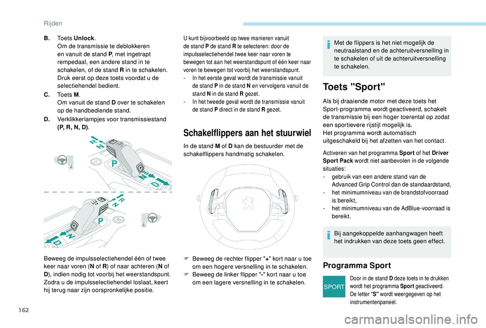 PEUGEOT 3008 2018 Instructieboekje (in Dutch) 162
SPORT
Beweeg de impulsselectiehendel één of twee
keer naar voren (N of R) of naar achteren ( N of
D ), indien nodig tot voorbij het weerstandspunt.
Zodra u de impulsselectiehendel loslaat, kee PEUGEOT 3008 2018 Instructieboekje (in Dutch) 162
SPORT
Beweeg de impulsselectiehendel één of twee
keer naar voren (N of R) of naar achteren ( N of
D ), indien nodig tot voorbij het weerstandspunt.
Zodra u de impulsselectiehendel loslaat, kee
