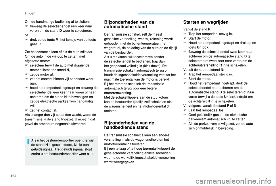 PEUGEOT 3008 2018 Instructieboekje (in Dutch) 164
Zet het contact alleen af als de auto stilstaat.
Om de auto in de vrijloop te zetten, met
afgezette motor:
F
s
electeer ter wijl de auto met draaiende
motor stilstaat de stand N ,
F
z
et de PEUGEOT 3008 2018 Instructieboekje (in Dutch) 164
Zet het contact alleen af als de auto stilstaat.
Om de auto in de vrijloop te zetten, met
afgezette motor:
F
s
electeer ter wijl de auto met draaiende
motor stilstaat de stand N ,
F
z
et de
