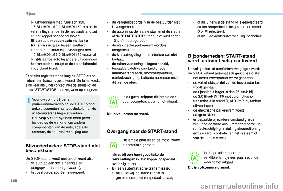 PEUGEOT 3008 2018 Instructieboekje (in Dutch) 168
bij uitvoeringen met PureTech 130,
1.6 BlueHDi- of 2.0 BlueHDi 150 -motor de
versnellingshendel in de neutraalstand zet
en het koppelingspedaal loslaat,
-
B
ij een auto met een automatische PEUGEOT 3008 2018 Instructieboekje (in Dutch) 168
bij uitvoeringen met PureTech 130,
1.6 BlueHDi- of 2.0 BlueHDi 150 -motor de
versnellingshendel in de neutraalstand zet
en het koppelingspedaal loslaat,
-
B
ij een auto met een automatische