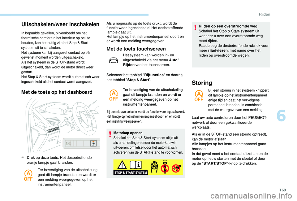 PEUGEOT 3008 2018 Instructieboekje (in Dutch) 169
Uitschakelen/weer inschakelen
In bepaalde gevallen, bijvoorbeeld om het
thermische comfort in het interieur op peil te
houden, kan het nuttig zijn het Stop & Start-
systeem uit te schakelen.
Het PEUGEOT 3008 2018 Instructieboekje (in Dutch) 169
Uitschakelen/weer inschakelen
In bepaalde gevallen, bijvoorbeeld om het
thermische comfort in het interieur op peil te
houden, kan het nuttig zijn het Stop & Start-
systeem uit te schakelen.
Het