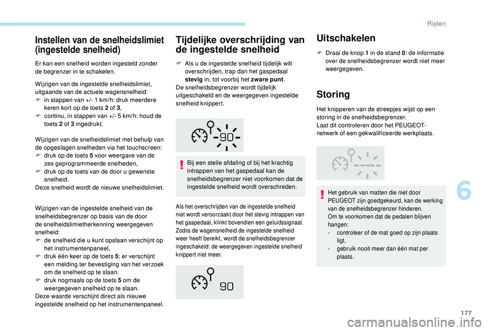 PEUGEOT 3008 2018 Instructieboekje (in Dutch) 177
Instellen van de snelheidslimiet
(ingestelde snelheid)
Er kan een snelheid worden ingesteld zonder
de begrenzer in te schakelen.
Wijzigen van de ingestelde snelheidslimiet,
uitgaande van de act PEUGEOT 3008 2018 Instructieboekje (in Dutch) 177
Instellen van de snelheidslimiet
(ingestelde snelheid)
Er kan een snelheid worden ingesteld zonder
de begrenzer in te schakelen.
Wijzigen van de ingestelde snelheidslimiet,
uitgaande van de act