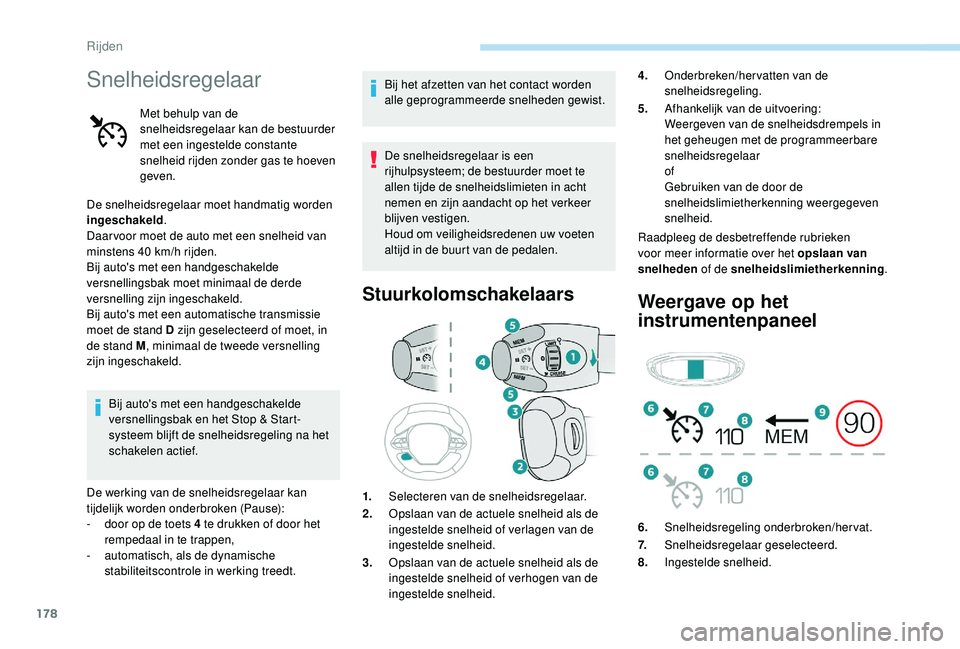 PEUGEOT 3008 2018 Instructieboekje (in Dutch) 178
Snelheidsregelaar
Met behulp van de
snelheidsregelaar kan de bestuurder
met een ingestelde constante
snelheid rijden zonder gas te hoeven
geven.
De snelheidsregelaar moet handmatig worden
ing PEUGEOT 3008 2018 Instructieboekje (in Dutch) 178
Snelheidsregelaar
Met behulp van de
snelheidsregelaar kan de bestuurder
met een ingestelde constante
snelheid rijden zonder gas te hoeven
geven.
De snelheidsregelaar moet handmatig worden
ing