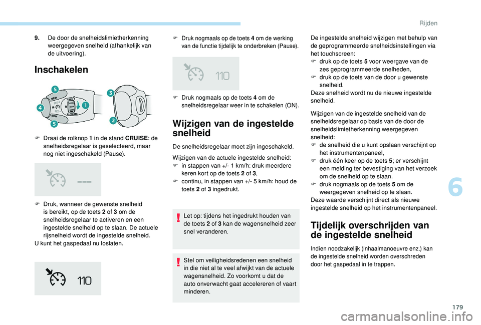 PEUGEOT 3008 2018 Instructieboekje (in Dutch) 179
Inschakelen
F Druk, wanneer de gewenste snelheid is bereikt, op de toets 2 of 3 om de
snelheidsregelaar te activeren en een
ingestelde snelheid op te slaan. De actuele
rijsnelheid wordt de inge PEUGEOT 3008 2018 Instructieboekje (in Dutch) 179
Inschakelen
F Druk, wanneer de gewenste snelheid is bereikt, op de toets 2 of 3 om de
snelheidsregelaar te activeren en een
ingestelde snelheid op te slaan. De actuele
rijsnelheid wordt de inge