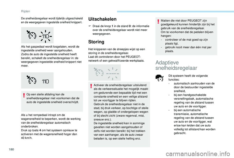 PEUGEOT 3008 2018 Instructieboekje (in Dutch) 180
Op een steile afdaling kan de
snelheidsregelaar niet voorkomen dat de
auto de ingestelde snelheid overschrijdt.
Als u het rempedaal intrapt om de
wagensnelheid te beperken, wordt de werking
va PEUGEOT 3008 2018 Instructieboekje (in Dutch) 180
Op een steile afdaling kan de
snelheidsregelaar niet voorkomen dat de
auto de ingestelde snelheid overschrijdt.
Als u het rempedaal intrapt om de
wagensnelheid te beperken, wordt de werking
va