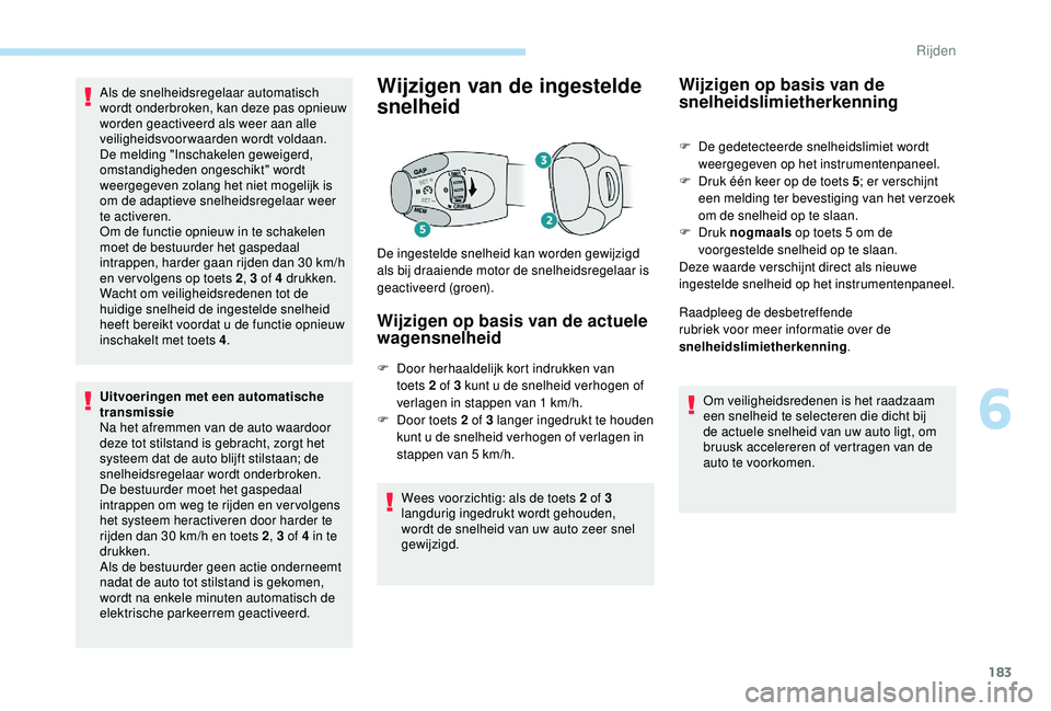 PEUGEOT 3008 2018 Instructieboekje (in Dutch) 183
Als de snelheidsregelaar automatisch
wordt onderbroken, kan deze pas opnieuw
worden geactiveerd als weer aan alle
veiligheidsvoorwaarden wordt voldaan.
De melding "Inschakelen geweigerd,
PEUGEOT 3008 2018 Instructieboekje (in Dutch) 183
Als de snelheidsregelaar automatisch
wordt onderbroken, kan deze pas opnieuw
worden geactiveerd als weer aan alle
veiligheidsvoorwaarden wordt voldaan.
De melding "Inschakelen geweigerd,