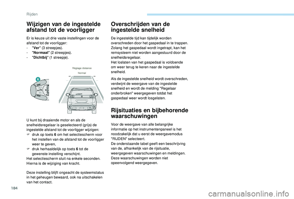 PEUGEOT 3008 2018 Instructieboekje (in Dutch) 184
Deze instelling blijft ongeacht de systeemstatus
in het geheugen bewaard, ook na uitschakelen
van het contact.
Overschrijden van de
ingestelde snelheid
De ingestelde tijd kan tijdelijk worden
PEUGEOT 3008 2018 Instructieboekje (in Dutch) 184
Deze instelling blijft ongeacht de systeemstatus
in het geheugen bewaard, ook na uitschakelen
van het contact.
Overschrijden van de
ingestelde snelheid
De ingestelde tijd kan tijdelijk worden