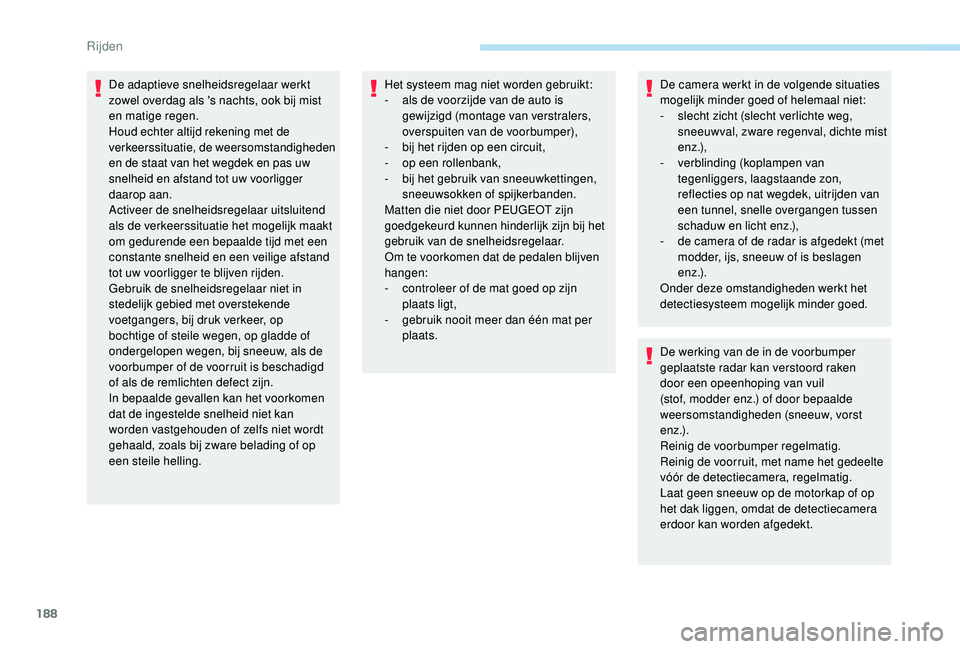PEUGEOT 3008 2018 Instructieboekje (in Dutch) 188
De adaptieve snelheidsregelaar werkt
zowel overdag als 's nachts, ook bij mist
en matige regen.
Houd echter altijd rekening met de
v erkeerssituatie, de weersomstandigheden
en de staat van PEUGEOT 3008 2018 Instructieboekje (in Dutch) 188
De adaptieve snelheidsregelaar werkt
zowel overdag als 's nachts, ook bij mist
en matige regen.
Houd echter altijd rekening met de
v erkeerssituatie, de weersomstandigheden
en de staat van
