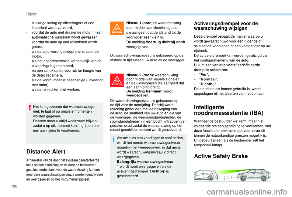 PEUGEOT 3008 2018 Instructieboekje (in Dutch) 190
Het kan gebeuren dat waarschuwingen
niet, te laat of op onjuiste momenten
worden gegeven.
Daarom moet u altijd waakzaam blijven
zodat u op elk moment kunt ingrijpen om
een aanrijding te voorko PEUGEOT 3008 2018 Instructieboekje (in Dutch) 190
Het kan gebeuren dat waarschuwingen
niet, te laat of op onjuiste momenten
worden gegeven.
Daarom moet u altijd waakzaam blijven
zodat u op elk moment kunt ingrijpen om
een aanrijding te voorko