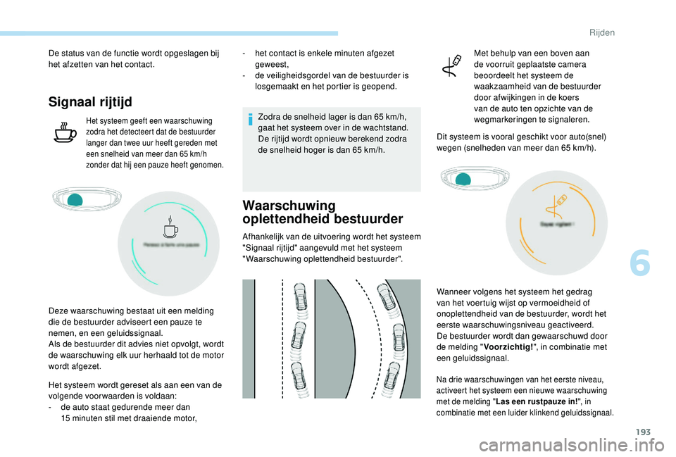 PEUGEOT 3008 2018 Instructieboekje (in Dutch) 193
De status van de functie wordt opgeslagen bij
het afzetten van het contact.
Signaal rijtijd
Het systeem geeft een waarschuwing
zodra het detecteert dat de bestuurder
langer dan twee uur heeft g PEUGEOT 3008 2018 Instructieboekje (in Dutch) 193
De status van de functie wordt opgeslagen bij
het afzetten van het contact.
Signaal rijtijd
Het systeem geeft een waarschuwing
zodra het detecteert dat de bestuurder
langer dan twee uur heeft g