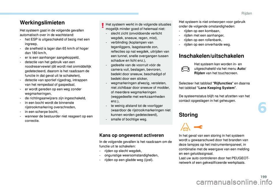 PEUGEOT 3008 2018 Instructieboekje (in Dutch) 199
Werkingslimieten
Het systeem gaat in de volgende gevallen
automatisch over in de wachtstand:
-
h
et ESP is uitgeschakeld of bezig met een
ingreep,
-
d
e snelheid is lager dan 65 km/h of hog PEUGEOT 3008 2018 Instructieboekje (in Dutch) 199
Werkingslimieten
Het systeem gaat in de volgende gevallen
automatisch over in de wachtstand:
-
h
et ESP is uitgeschakeld of bezig met een
ingreep,
-
d
e snelheid is lager dan 65 km/h of hog