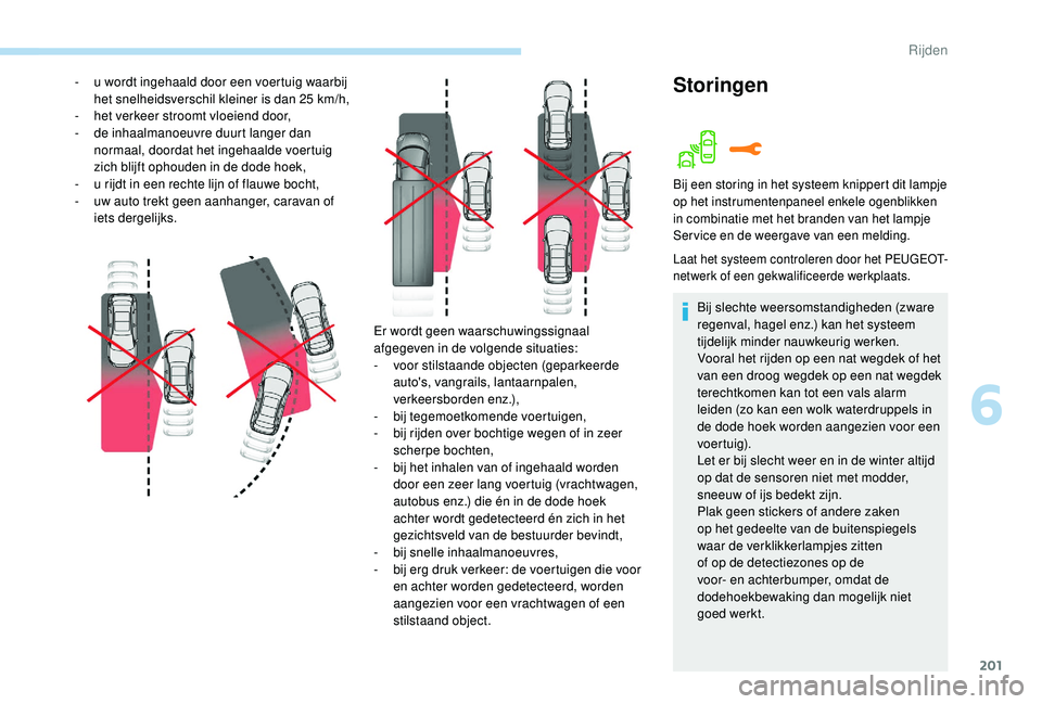 PEUGEOT 3008 2018 Instructieboekje (in Dutch) 201
Er wordt geen waarschuwingssignaal
afgegeven in de volgende situaties:
-
v
oor stilstaande objecten (geparkeerde
auto's, vangrails, lantaarnpalen,
verkeersborden enz.),
-
b
ij tegemoetk PEUGEOT 3008 2018 Instructieboekje (in Dutch) 201
Er wordt geen waarschuwingssignaal
afgegeven in de volgende situaties:
-
v
oor stilstaande objecten (geparkeerde
auto's, vangrails, lantaarnpalen,
verkeersborden enz.),
-
b
ij tegemoetk