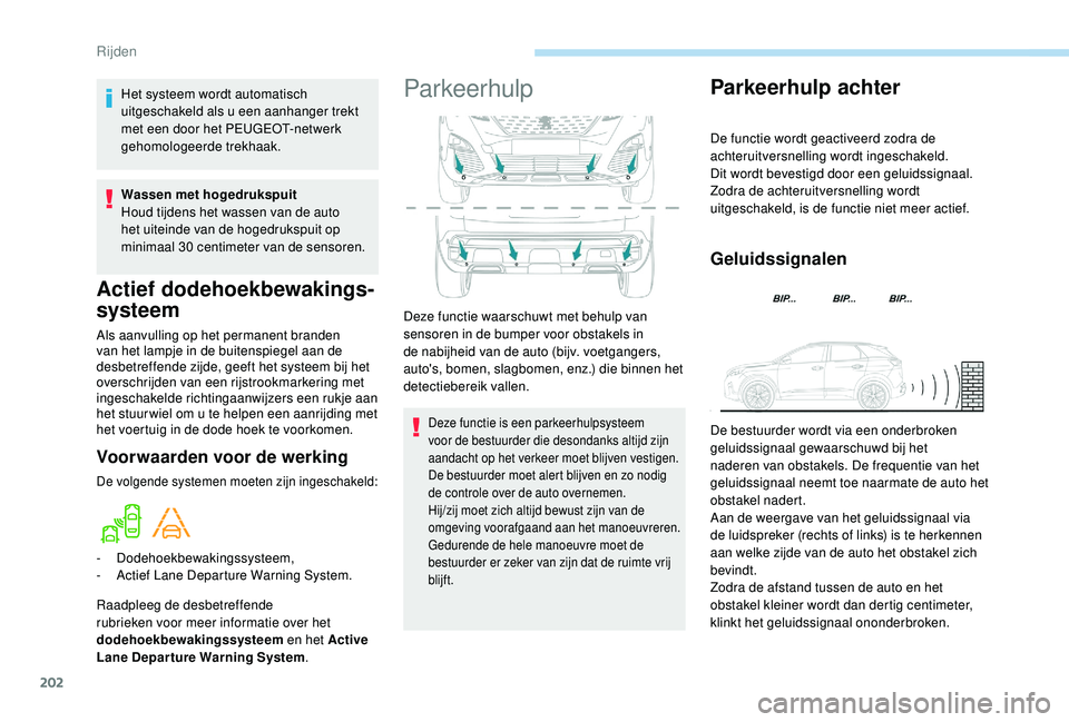 PEUGEOT 3008 2018 Instructieboekje (in Dutch) 202
Actief dodehoekbewakings-
systeem
Als aanvulling op het permanent branden
van het lampje in de buitenspiegel aan de
desbetreffende zijde, geeft het systeem bij het
overschrijden van een rijstro PEUGEOT 3008 2018 Instructieboekje (in Dutch) 202
Actief dodehoekbewakings-
systeem
Als aanvulling op het permanent branden
van het lampje in de buitenspiegel aan de
desbetreffende zijde, geeft het systeem bij het
overschrijden van een rijstro