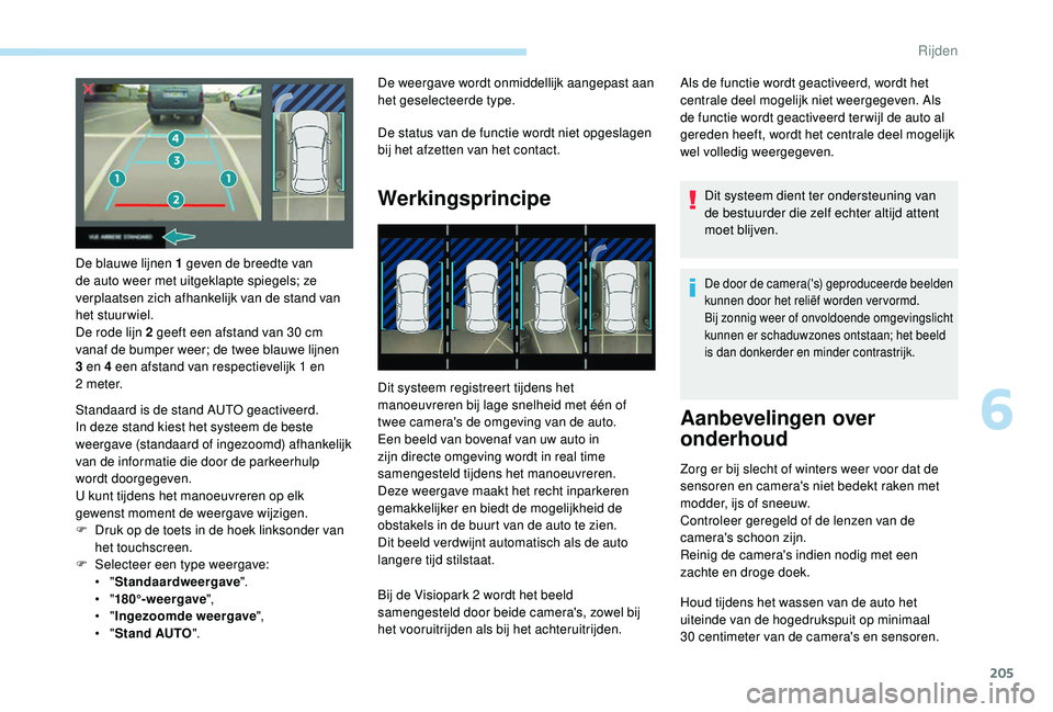 PEUGEOT 3008 2018 Instructieboekje (in Dutch) 205
De blauwe lijnen 1 geven de breedte van
de auto weer met uitgeklapte spiegels; ze
verplaatsen zich afhankelijk van de stand van
het stuurwiel.
De rode lijn 2 geeft een afstand van 30 cm
vanaf PEUGEOT 3008 2018 Instructieboekje (in Dutch) 205
De blauwe lijnen 1 geven de breedte van
de auto weer met uitgeklapte spiegels; ze
verplaatsen zich afhankelijk van de stand van
het stuurwiel.
De rode lijn 2 geeft een afstand van 30 cm
vanaf