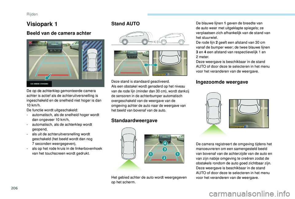 PEUGEOT 3008 2018 Instructieboekje (in Dutch) 206
Visiopark 1
Beeld van de camera achter
De op de achterklep gemonteerde camera
achter is actief als de achteruitversnelling is
ingeschakeld en de snelheid niet hoger is dan
10 km/h.
De functie w PEUGEOT 3008 2018 Instructieboekje (in Dutch) 206
Visiopark 1
Beeld van de camera achter
De op de achterklep gemonteerde camera
achter is actief als de achteruitversnelling is
ingeschakeld en de snelheid niet hoger is dan
10 km/h.
De functie w