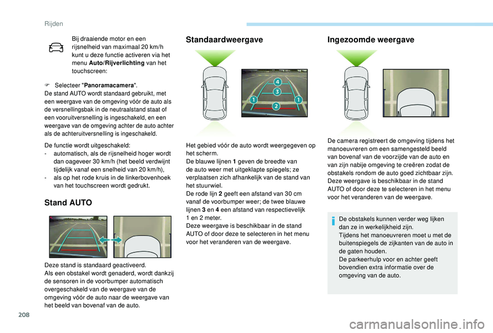 PEUGEOT 3008 2018 Instructieboekje (in Dutch) 208
Bij draaiende motor en een
rijsnelheid van maximaal 20 km/h
kunt u deze functie activeren via het
menu Auto/Rijverlichting van het
touchscreen:
F Selecteer " Panoramacamera ".
De stand PEUGEOT 3008 2018 Instructieboekje (in Dutch) 208
Bij draaiende motor en een
rijsnelheid van maximaal 20 km/h
kunt u deze functie activeren via het
menu Auto/Rijverlichting van het
touchscreen:
F Selecteer " Panoramacamera ".
De stand