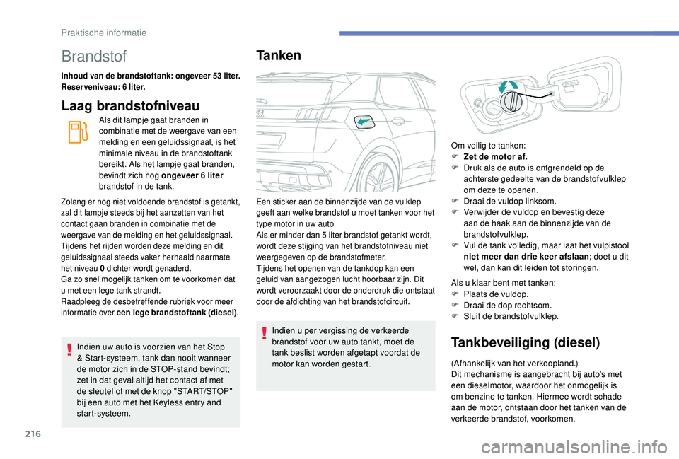 PEUGEOT 3008 2018 Instructieboekje (in Dutch) 216
Brandstof
Inhoud van de brandstoftank: ongeveer 53 liter.
Reserveniveau: 6 liter.
Laag brandstofniveau
Als dit lampje gaat branden in
combinatie met de weergave van een
melding en een geluidssig PEUGEOT 3008 2018 Instructieboekje (in Dutch) 216
Brandstof
Inhoud van de brandstoftank: ongeveer 53 liter.
Reserveniveau: 6 liter.
Laag brandstofniveau
Als dit lampje gaat branden in
combinatie met de weergave van een
melding en een geluidssig