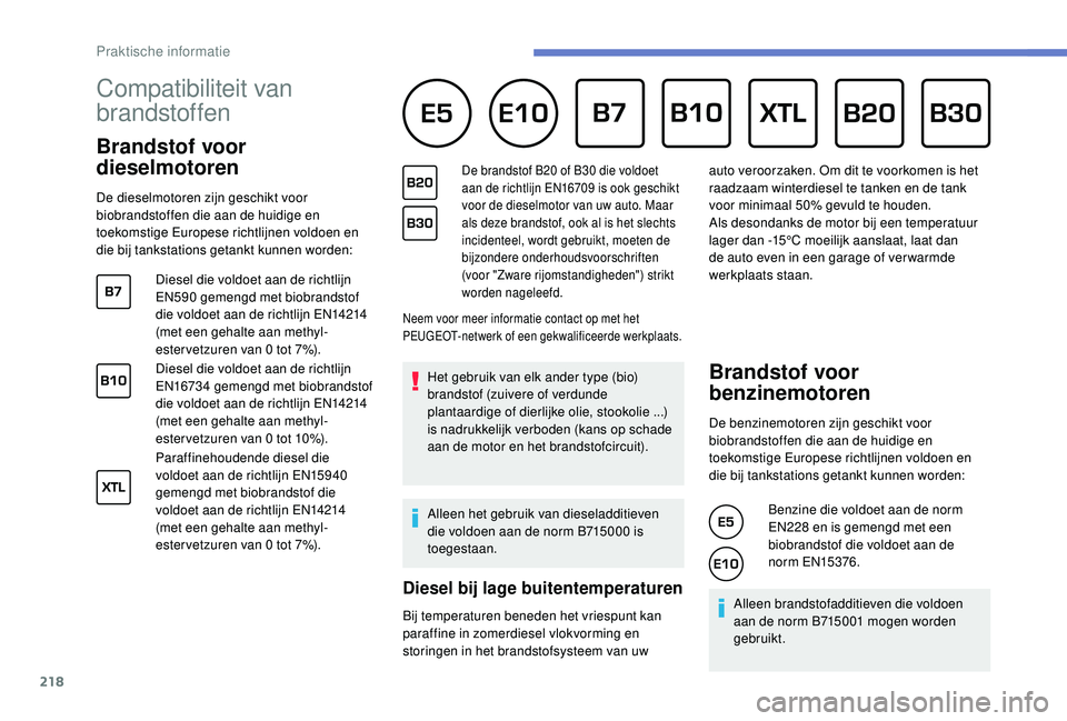 PEUGEOT 3008 2018 Instructieboekje (in Dutch) 218
Compatibiliteit van
brandstoffen
Brandstof voor
dieselmotoren
De dieselmotoren zijn geschikt voor
biobrandstoffen die aan de huidige en
toekomstige Europese richtlijnen voldoen en
die b PEUGEOT 3008 2018 Instructieboekje (in Dutch) 218
Compatibiliteit van
brandstoffen
Brandstof voor
dieselmotoren
De dieselmotoren zijn geschikt voor
biobrandstoffen die aan de huidige en
toekomstige Europese richtlijnen voldoen en
die b