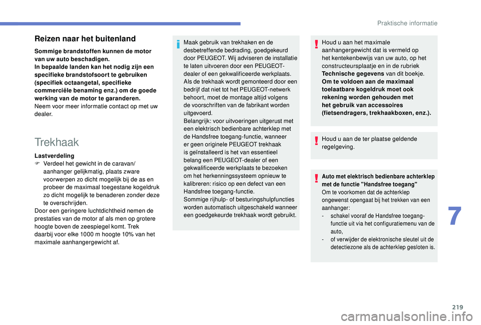 PEUGEOT 3008 2018 Instructieboekje (in Dutch) 219
Reizen naar het buitenland
Sommige brandstoffen kunnen de motor
van uw auto beschadigen.
In bepaalde landen kan het nodig zijn een
specifieke brandstofsoor t te gebruiken
(specifiek octaangetal PEUGEOT 3008 2018 Instructieboekje (in Dutch) 219
Reizen naar het buitenland
Sommige brandstoffen kunnen de motor
van uw auto beschadigen.
In bepaalde landen kan het nodig zijn een
specifieke brandstofsoor t te gebruiken
(specifiek octaangetal