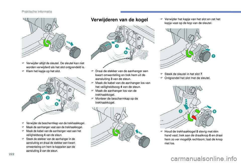 PEUGEOT 3008 2018 Instructieboekje (in Dutch) 222
Verwijderen van de kogel
F Ver wijder altijd de sleutel. De sleutel kan niet worden verwijderd als het slot ontgrendeld is.
F
K
lem het kapje op het slot.
F Verwijder de beschermkap van de trek PEUGEOT 3008 2018 Instructieboekje (in Dutch) 222
Verwijderen van de kogel
F Ver wijder altijd de sleutel. De sleutel kan niet worden verwijderd als het slot ontgrendeld is.
F
K
lem het kapje op het slot.
F Verwijder de beschermkap van de trek