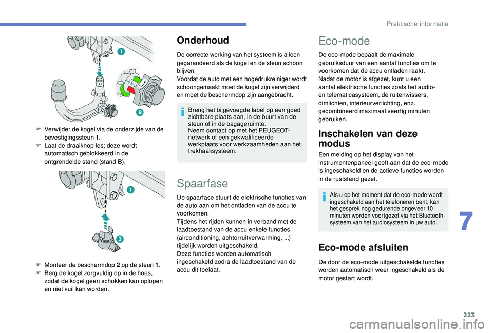 PEUGEOT 3008 2018 Instructieboekje (in Dutch) 223
Onderhoud
De correcte werking van het systeem is alleen
gegarandeerd als de kogel en de steun schoon
blijven.
Voordat de auto met een hogedrukreiniger wordt
schoongemaakt moet de kogel zijn ver PEUGEOT 3008 2018 Instructieboekje (in Dutch) 223
Onderhoud
De correcte werking van het systeem is alleen
gegarandeerd als de kogel en de steun schoon
blijven.
Voordat de auto met een hogedrukreiniger wordt
schoongemaakt moet de kogel zijn ver