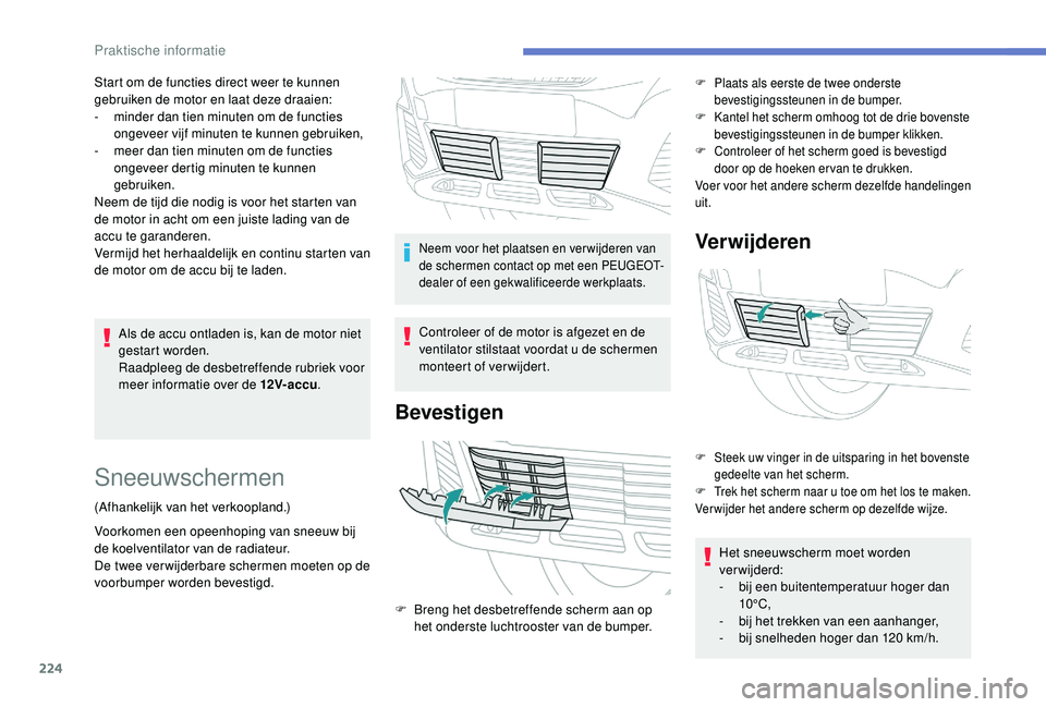 PEUGEOT 3008 2018 Instructieboekje (in Dutch) 224
Als de accu ontladen is, kan de motor niet
gestart worden.
Raadpleeg de desbetreffende rubriek voor
meer informatie over de 12V-accu.
Start om de functies direct weer te kunnen
gebruiken de mot PEUGEOT 3008 2018 Instructieboekje (in Dutch) 224
Als de accu ontladen is, kan de motor niet
gestart worden.
Raadpleeg de desbetreffende rubriek voor
meer informatie over de 12V-accu.
Start om de functies direct weer te kunnen
gebruiken de mot