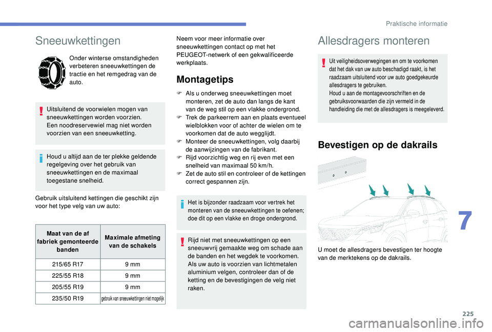 PEUGEOT 3008 2018 Instructieboekje (in Dutch) 225
Sneeuwkettingen
Onder winterse omstandigheden
verbeteren sneeuwkettingen de
tractie en het remgedrag van de
auto.
Uitsluitend de voor wielen mogen van
sneeuwkettingen worden voorzien.
Een noo PEUGEOT 3008 2018 Instructieboekje (in Dutch) 225
Sneeuwkettingen
Onder winterse omstandigheden
verbeteren sneeuwkettingen de
tractie en het remgedrag van de
auto.
Uitsluitend de voor wielen mogen van
sneeuwkettingen worden voorzien.
Een noo