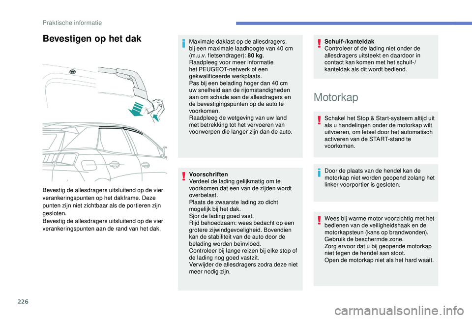 PEUGEOT 3008 2018 Instructieboekje (in Dutch) 226
Bevestigen op het dak
Voorschriften
Verdeel de lading gelijkmatig om te
voorkomen dat een van de zijden wordt
overbelast.
Plaats de zwaarste lading zo dicht
mogelijk bij het dak.
Sjor de lading PEUGEOT 3008 2018 Instructieboekje (in Dutch) 226
Bevestigen op het dak
Voorschriften
Verdeel de lading gelijkmatig om te
voorkomen dat een van de zijden wordt
overbelast.
Plaats de zwaarste lading zo dicht
mogelijk bij het dak.
Sjor de lading