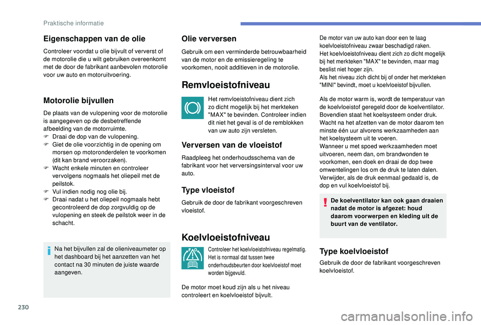 PEUGEOT 3008 2018 Instructieboekje (in Dutch) 230
Motorolie bijvullen
De plaats van de vulopening voor de motorolie
is aangegeven op de desbetreffende
afbeelding van de motorruimte.
F
D
raai de dop van de vulopening.
F
G
iet de olie voorzi PEUGEOT 3008 2018 Instructieboekje (in Dutch) 230
Motorolie bijvullen
De plaats van de vulopening voor de motorolie
is aangegeven op de desbetreffende
afbeelding van de motorruimte.
F
D
raai de dop van de vulopening.
F
G
iet de olie voorzi