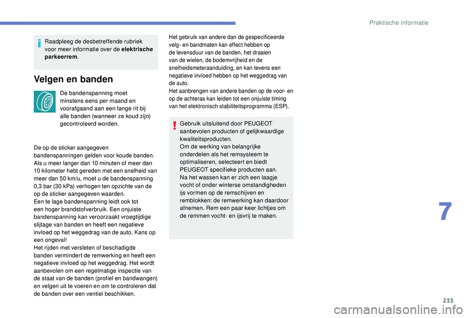 PEUGEOT 3008 2018 Instructieboekje (in Dutch) 233
Raadpleeg de desbetreffende rubriek
voor meer informatie over de elektrische
parkeerrem.
Velgen en banden
De bandenspanning moet
minstens eens per maand en
voorafgaand aan een lange rit bij
a PEUGEOT 3008 2018 Instructieboekje (in Dutch) 233
Raadpleeg de desbetreffende rubriek
voor meer informatie over de elektrische
parkeerrem.
Velgen en banden
De bandenspanning moet
minstens eens per maand en
voorafgaand aan een lange rit bij
a