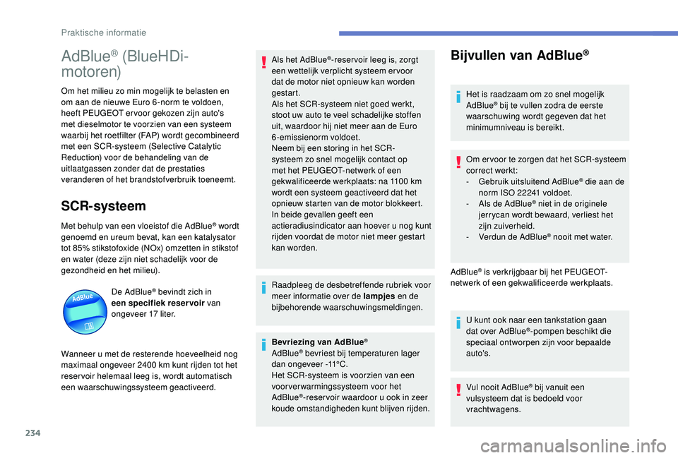 PEUGEOT 3008 2018 Instructieboekje (in Dutch) 234
AdBlue® (BlueHDi-
motoren)
Om het milieu zo min mogelijk te belasten en
om aan de nieuwe Euro 6 -norm te voldoen,
heeft PEUGEOT er voor gekozen zijn auto's
met dieselmotor te voorzien van PEUGEOT 3008 2018 Instructieboekje (in Dutch) 234
AdBlue® (BlueHDi-
motoren)
Om het milieu zo min mogelijk te belasten en
om aan de nieuwe Euro 6 -norm te voldoen,
heeft PEUGEOT er voor gekozen zijn auto's
met dieselmotor te voorzien van