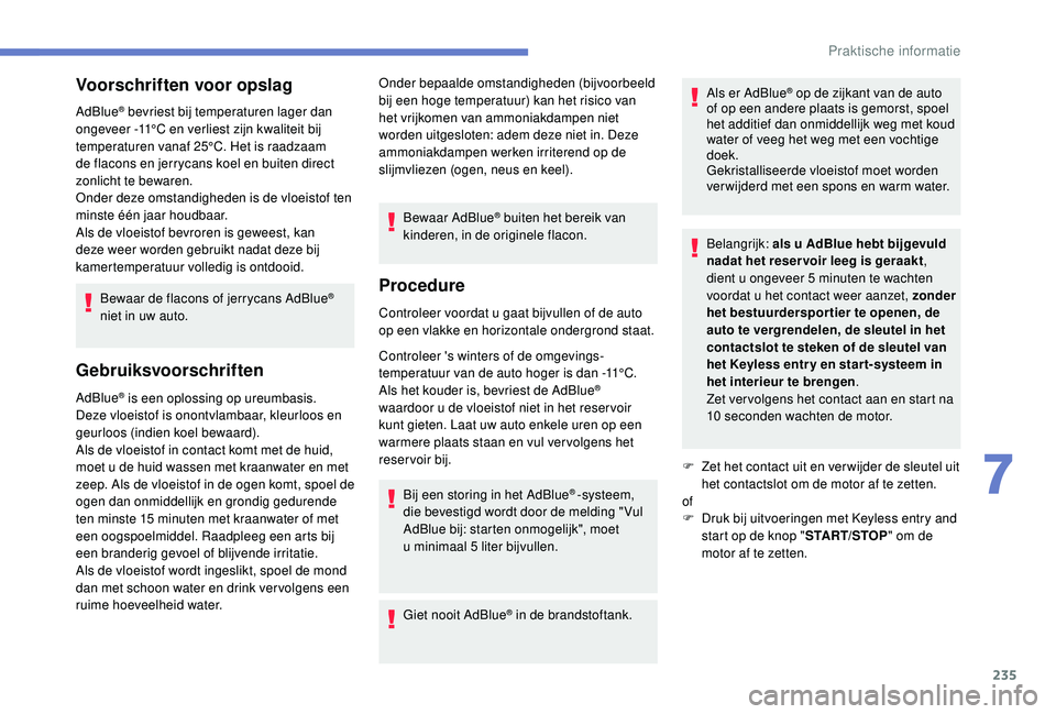 PEUGEOT 3008 2018 Instructieboekje (in Dutch) 235
Voorschriften voor opslag
AdBlue® bevriest bij temperaturen lager dan
ongeveer -11°C en verliest zijn kwaliteit bij
temperaturen vanaf 25°C. Het is raadzaam
de flacons en jerrycans koel en b PEUGEOT 3008 2018 Instructieboekje (in Dutch) 235
Voorschriften voor opslag
AdBlue® bevriest bij temperaturen lager dan
ongeveer -11°C en verliest zijn kwaliteit bij
temperaturen vanaf 25°C. Het is raadzaam
de flacons en jerrycans koel en b