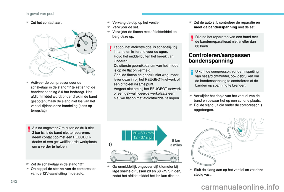 PEUGEOT 3008 2018 Instructieboekje (in Dutch) 242
F Zet het contact aan.Als na ongeveer 7 minuten de druk niet
2
bar is, is de band niet te repareren;
neem contact op met een PEUGEOT-
dealer of een gekwalificeerde werkplaats
om u verder te h PEUGEOT 3008 2018 Instructieboekje (in Dutch) 242
F Zet het contact aan.Als na ongeveer 7 minuten de druk niet
2
bar is, is de band niet te repareren;
neem contact op met een PEUGEOT-
dealer of een gekwalificeerde werkplaats
om u verder te h