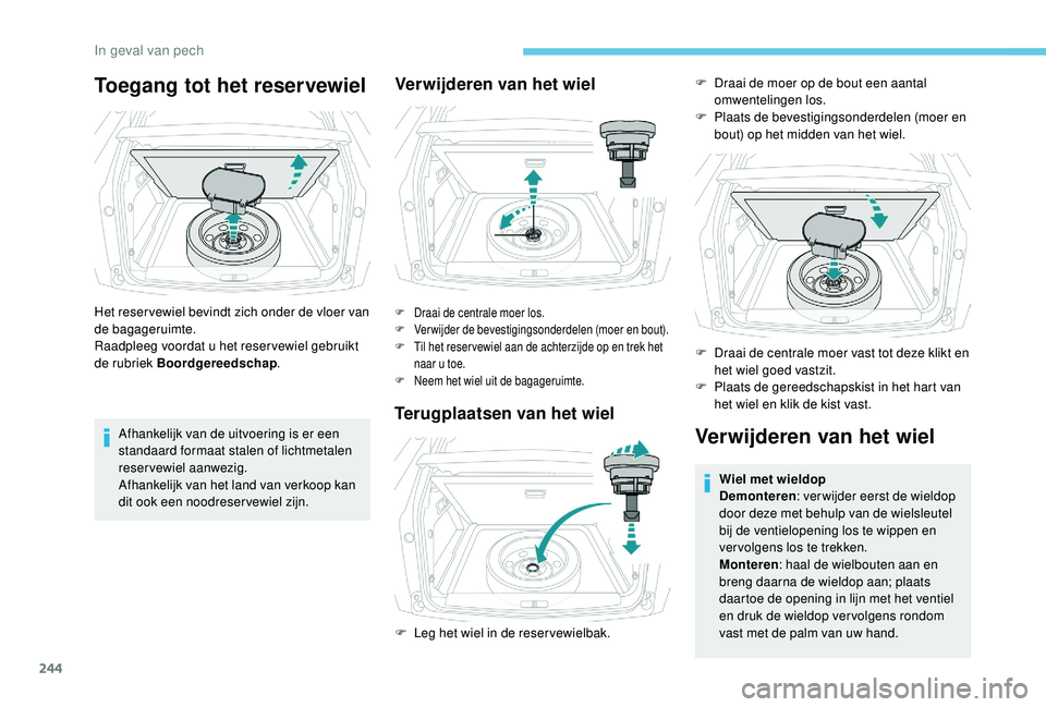 PEUGEOT 3008 2018 Instructieboekje (in Dutch) 244
Toegang tot het reservewiel
Het reser vewiel bevindt zich onder de vloer van
de bagageruimte.
Raadpleeg voordat u het reser vewiel gebruikt
de rubriek Boordgereedschap.
Afhankelijk van de uitvoe PEUGEOT 3008 2018 Instructieboekje (in Dutch) 244
Toegang tot het reservewiel
Het reser vewiel bevindt zich onder de vloer van
de bagageruimte.
Raadpleeg voordat u het reser vewiel gebruikt
de rubriek Boordgereedschap.
Afhankelijk van de uitvoe