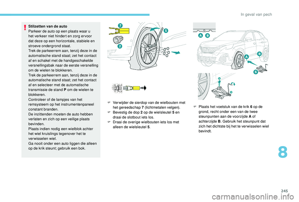 PEUGEOT 3008 2018 Instructieboekje (in Dutch) 245
Stilzetten van de auto
Parkeer de auto op een plaats waar u
het verkeer niet hindert en zorg er voor
dat deze op een horizontale, stabiele en
stroeve ondergrond staat.
Trek de parkeerrem aan, t PEUGEOT 3008 2018 Instructieboekje (in Dutch) 245
Stilzetten van de auto
Parkeer de auto op een plaats waar u
het verkeer niet hindert en zorg er voor
dat deze op een horizontale, stabiele en
stroeve ondergrond staat.
Trek de parkeerrem aan, t