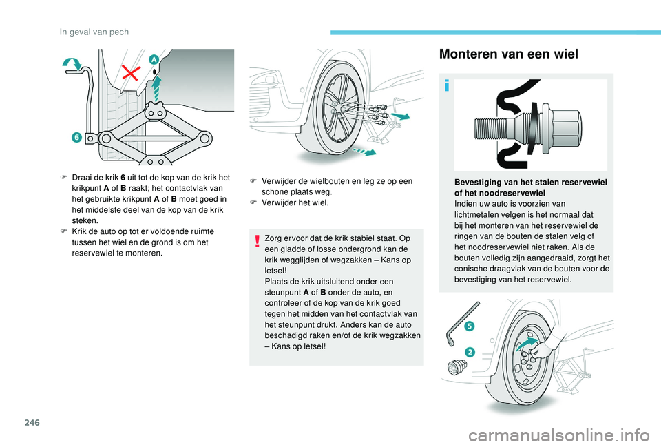 PEUGEOT 3008 2018 Instructieboekje (in Dutch) 246
Monteren van een wiel
Zorg er voor dat de krik stabiel staat. Op
een gladde of losse ondergrond kan de
krik wegglijden of wegzakken – Kans op
letsel!
Plaats de krik uitsluitend onder een
ste PEUGEOT 3008 2018 Instructieboekje (in Dutch) 246
Monteren van een wiel
Zorg er voor dat de krik stabiel staat. Op
een gladde of losse ondergrond kan de
krik wegglijden of wegzakken – Kans op
letsel!
Plaats de krik uitsluitend onder een
ste