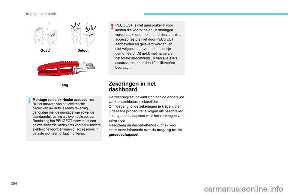 PEUGEOT 3008 2018 Instructieboekje (in Dutch) 254
GoedDefect
Ta n g
Montage van elektrische accessoires
Bij het ontwerp van het elektrische
circuit van uw auto is reeds rekening
gehouden met de montage van zowel de
standaarduitrusting als even PEUGEOT 3008 2018 Instructieboekje (in Dutch) 254
GoedDefect
Ta n g
Montage van elektrische accessoires
Bij het ontwerp van het elektrische
circuit van uw auto is reeds rekening
gehouden met de montage van zowel de
standaarduitrusting als even