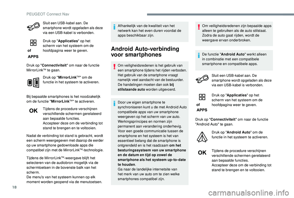 PEUGEOT 3008 2018 Instructieboekje (in Dutch) 18
Sluit een USB-kabel aan. De
smartphone wordt opgeladen als deze
via een USB-kabel is verbonden.
of Druk op "
Applicaties " op het
scherm van het systeem om de
hoofdpagina weer te geven PEUGEOT 3008 2018 Instructieboekje (in Dutch) 18
Sluit een USB-kabel aan. De
smartphone wordt opgeladen als deze
via een USB-kabel is verbonden.
of Druk op "
Applicaties " op het
scherm van het systeem om de
hoofdpagina weer te geven