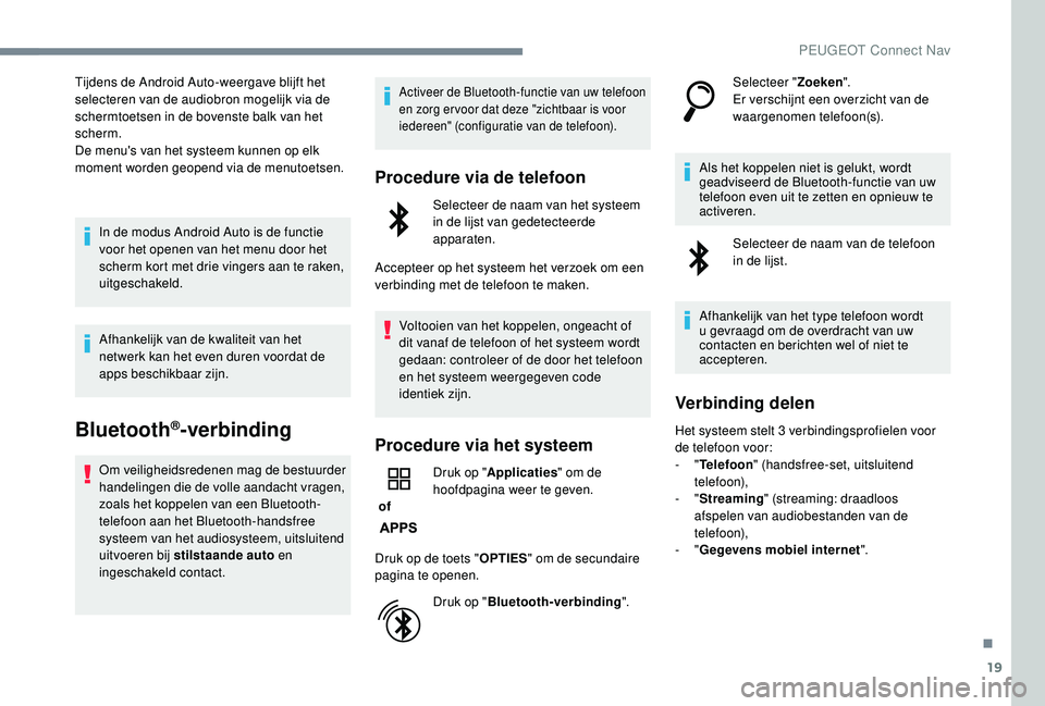 PEUGEOT 3008 2018 Instructieboekje (in Dutch) 19
Tijdens de Android Auto-weergave blijft het
selecteren van de audiobron mogelijk via de
schermtoetsen in de bovenste balk van het
scherm.
De menu's van het systeem kunnen op elk
moment word PEUGEOT 3008 2018 Instructieboekje (in Dutch) 19
Tijdens de Android Auto-weergave blijft het
selecteren van de audiobron mogelijk via de
schermtoetsen in de bovenste balk van het
scherm.
De menu's van het systeem kunnen op elk
moment word