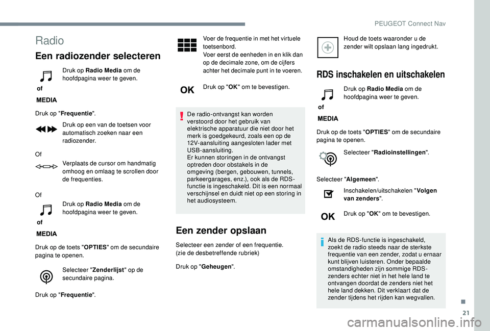 PEUGEOT 3008 2018 Instructieboekje (in Dutch) 21
Radio
Een radiozender selecteren
of Druk op Radio Media
om de
hoofdpagina weer te geven.
Druk op " Frequentie ".
Druk op een van de toetsen voor
automatisch zoeken naar een
radiozender PEUGEOT 3008 2018 Instructieboekje (in Dutch) 21
Radio
Een radiozender selecteren
of Druk op Radio Media
om de
hoofdpagina weer te geven.
Druk op " Frequentie ".
Druk op een van de toetsen voor
automatisch zoeken naar een
radiozender