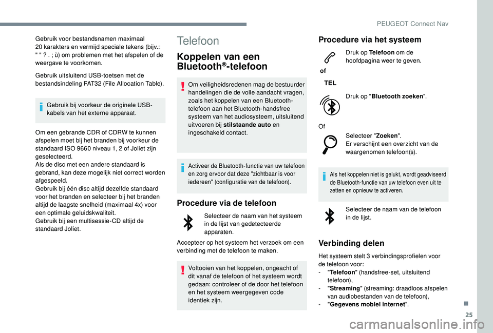 PEUGEOT 3008 2018 Instructieboekje (in Dutch) 25
Gebruik voor bestandsnamen maximaal
20 karakters en vermijd speciale tekens (bijv.:
" " ? . ; ù) om problemen met het afspelen of de
weergave te voorkomen.
Gebruik uitsluitend USB-toet PEUGEOT 3008 2018 Instructieboekje (in Dutch) 25
Gebruik voor bestandsnamen maximaal
20 karakters en vermijd speciale tekens (bijv.:
" " ? . ; ù) om problemen met het afspelen of de
weergave te voorkomen.
Gebruik uitsluitend USB-toet