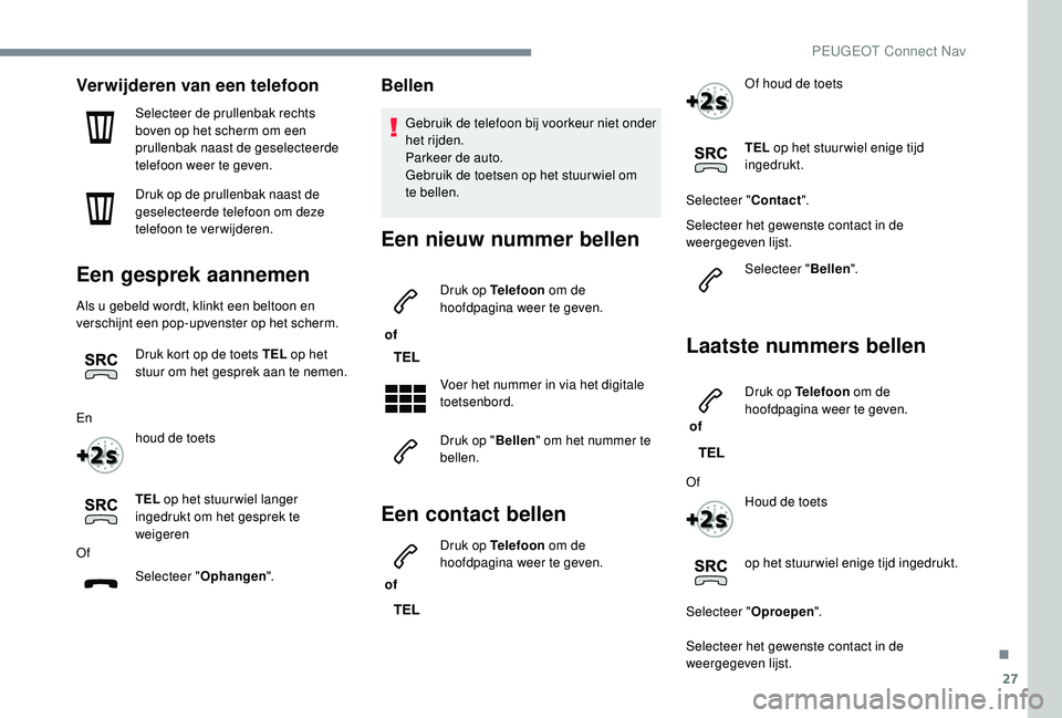 PEUGEOT 3008 2018 Instructieboekje (in Dutch) 27
Verwijderen van een telefoon
Selecteer de prullenbak rechts
boven op het scherm om een
prullenbak naast de geselecteerde
telefoon weer te geven.
Druk op de prullenbak naast de
geselecteerde tel PEUGEOT 3008 2018 Instructieboekje (in Dutch) 27
Verwijderen van een telefoon
Selecteer de prullenbak rechts
boven op het scherm om een
prullenbak naast de geselecteerde
telefoon weer te geven.
Druk op de prullenbak naast de
geselecteerde tel